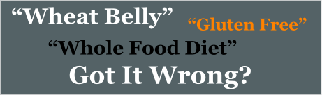 “Wheat Belly” “Whole Food Diet” Got It Wrong? “Gluten Free”